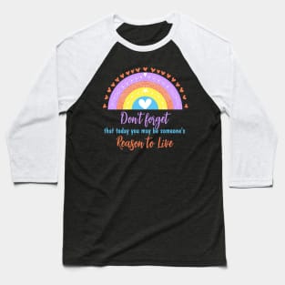 Don't forget that today you may be someone's reason to live Baseball T-Shirt